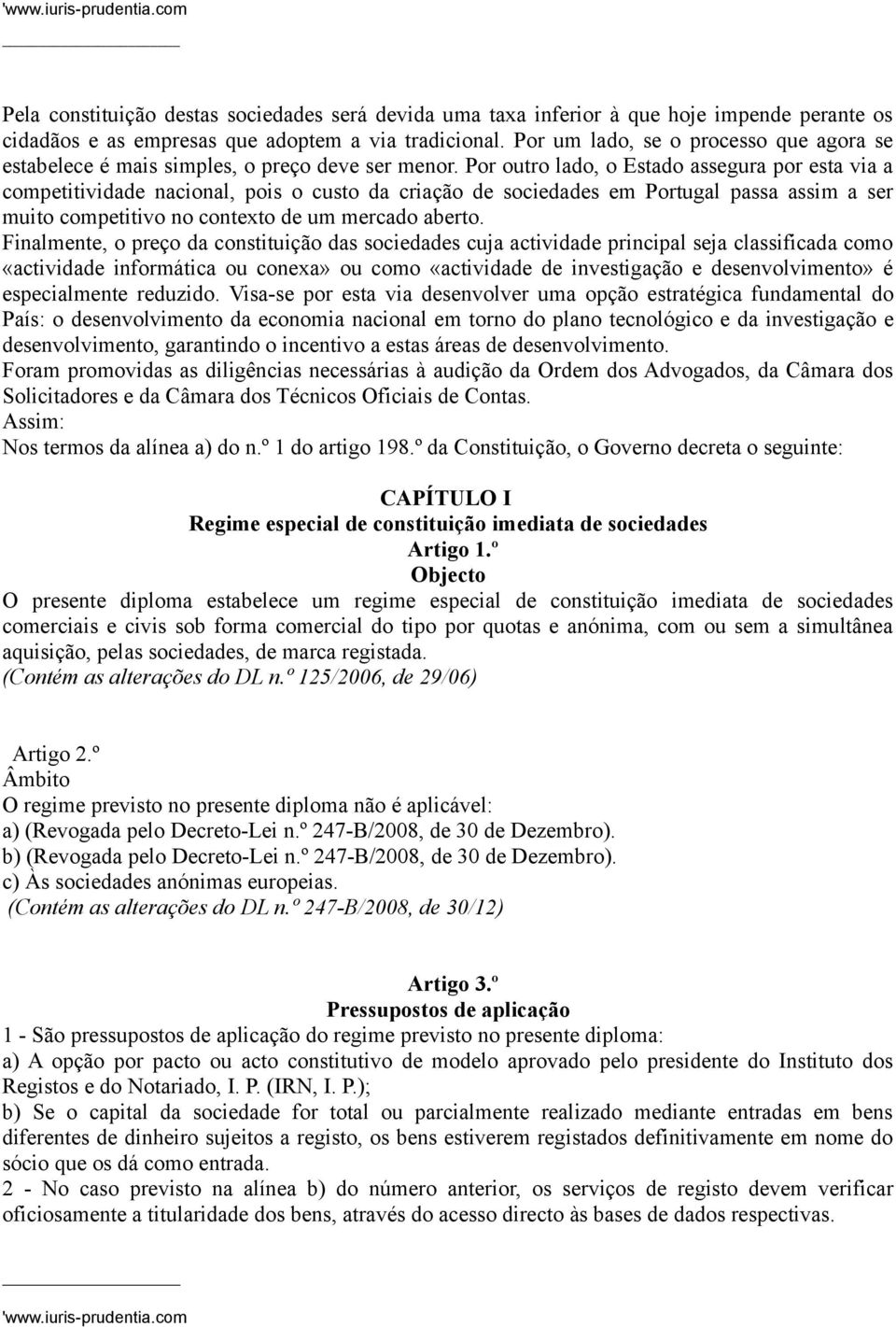 Por outro lado, o Estado assegura por esta via a competitividade nacional, pois o custo da criação de sociedades em Portugal passa assim a ser muito competitivo no contexto de um mercado aberto.