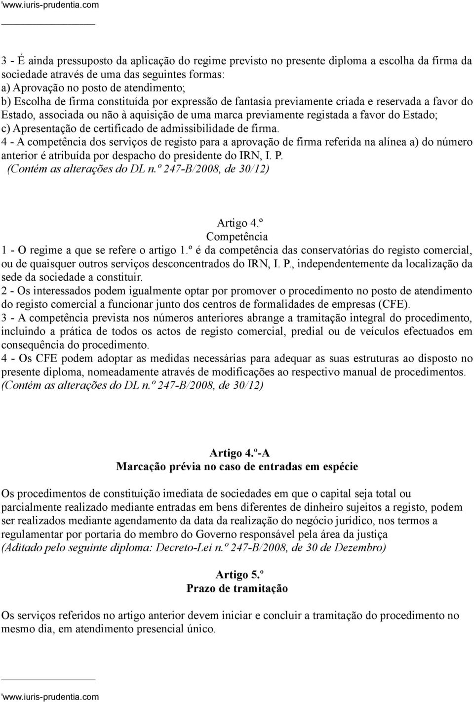 certificado de admissibilidade de firma. 4 - A competência dos serviços de registo para a aprovação de firma referida na alínea a) do número anterior é atribuída por despacho do presidente do IRN, I.