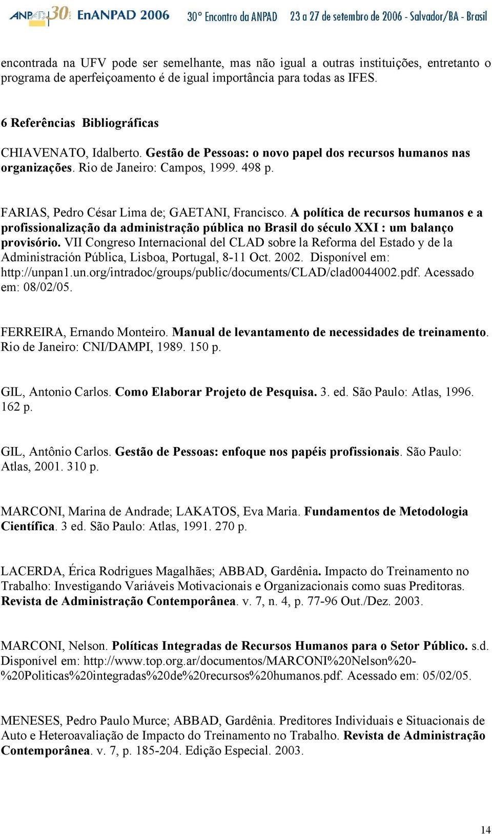 FARIAS, Pedro César Lima de; GAETANI, Francisco. A política de recursos humanos e a profissionalização da administração pública no Brasil do século XXI : um balanço provisório.