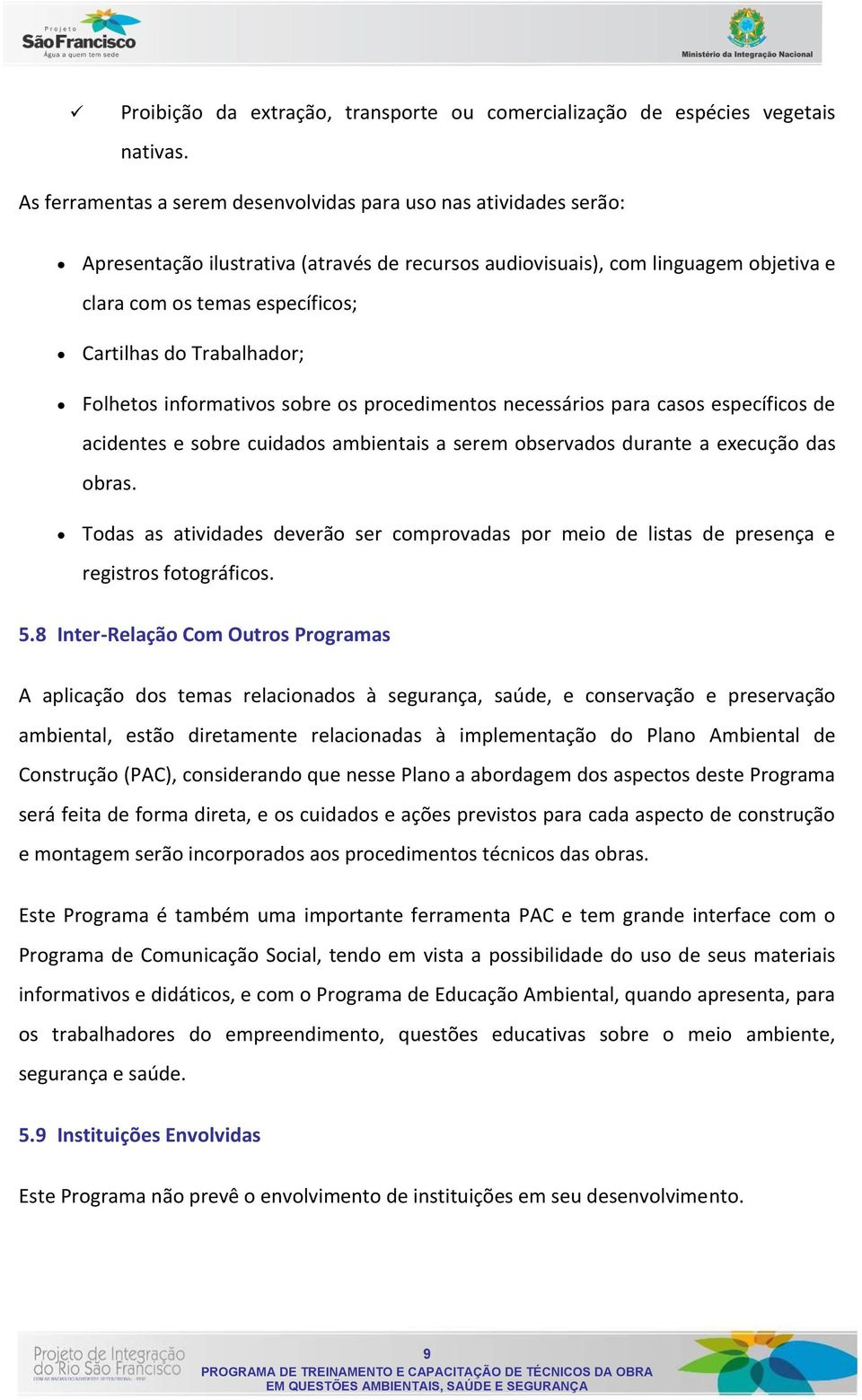 Trabalhador; Folhetos informativos sobre os procedimentos necessários para casos específicos de acidentes e sobre cuidados ambientais a serem observados durante a execução das obras.