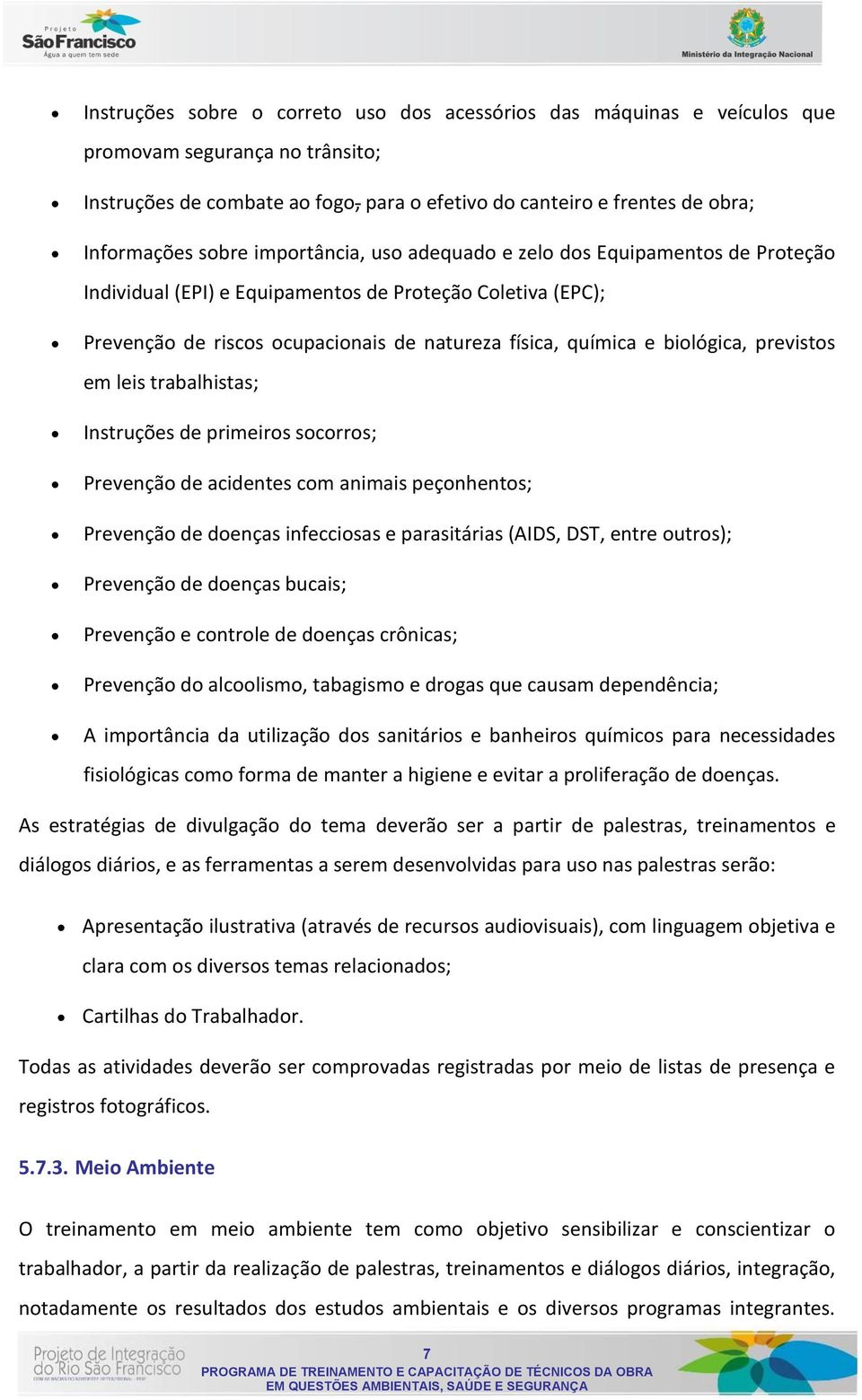 biológica, previstos em leis trabalhistas; Instruções de primeiros socorros; Prevenção de acidentes com animais peçonhentos; Prevenção de doenças infecciosas e parasitárias (AIDS, DST, entre outros);