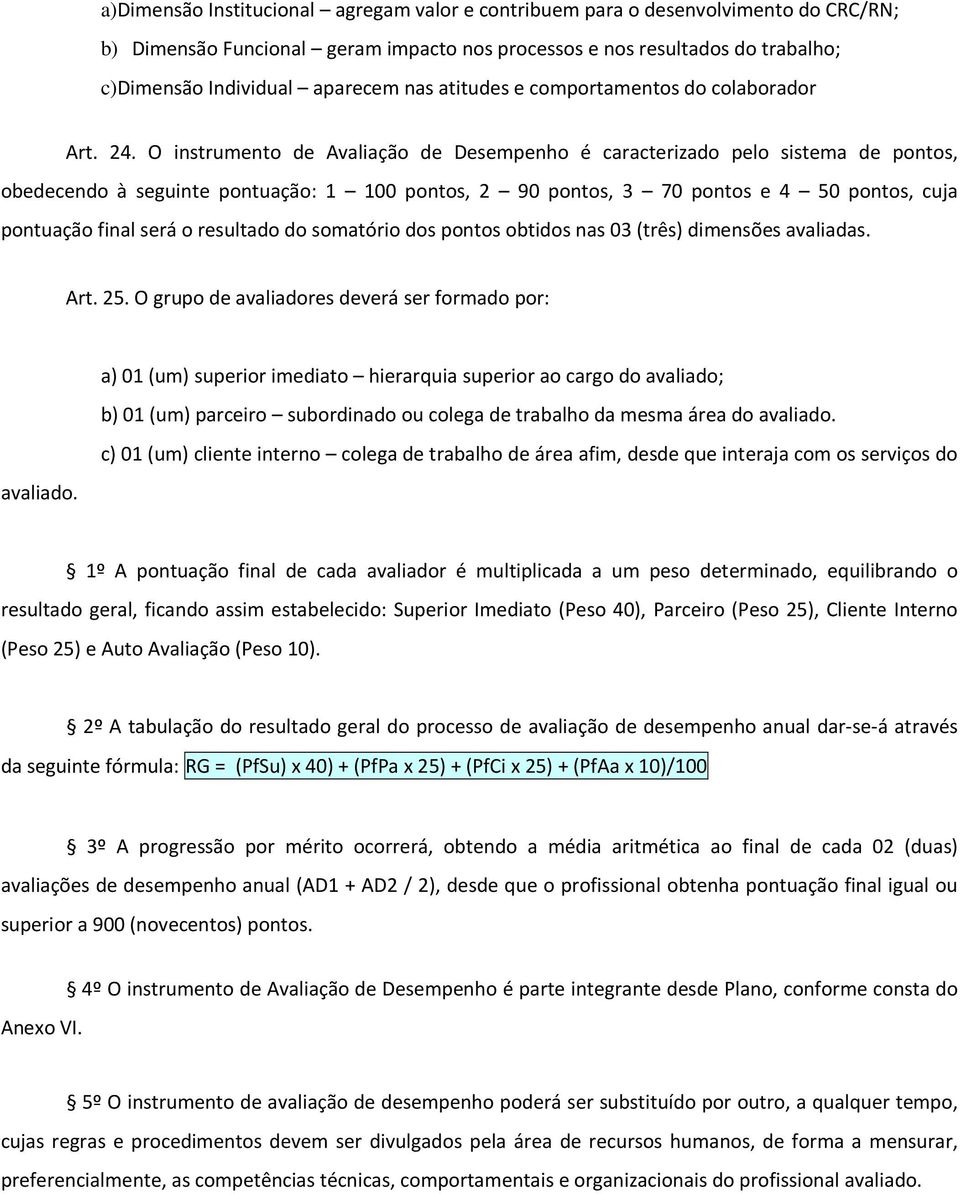 O instrumento de Avaliação de Desempenho é caracterizado pelo sistema de pontos, obedecendo à seguinte pontuação: 1 100 pontos, 2 90 pontos, 3 70 pontos e 4 50 pontos, cuja pontuação final será o