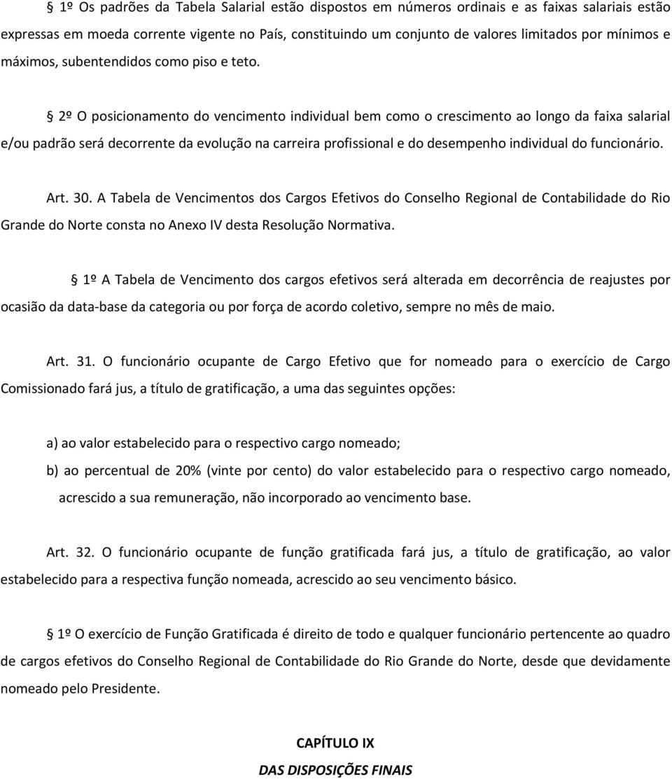 2º O posicionamento do vencimento individual bem como o crescimento ao longo da faixa salarial e/ou padrão será decorrente da evolução na carreira profissional e do desempenho individual do