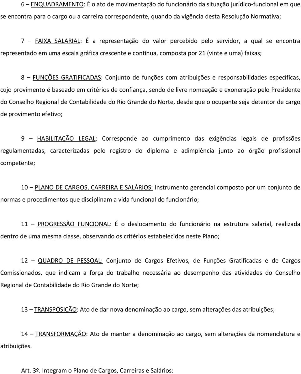 GRATIFICADAS: Conjunto de funções com atribuições e responsabilidades específicas, cujo provimento é baseado em critérios de confiança, sendo de livre nomeação e exoneração pelo Presidente do