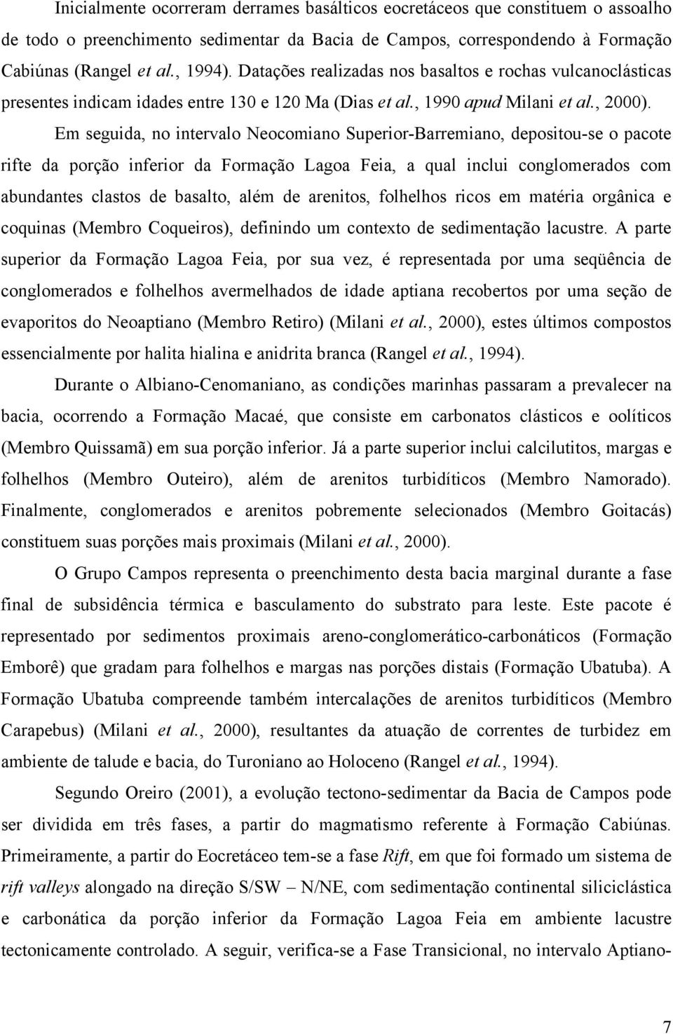 Em seguida, no intervalo Neocomiano Superior-Barremiano, depositou-se o pacote rifte da porção inferior da Formação Lagoa Feia, a qual inclui conglomerados com abundantes clastos de basalto, além de