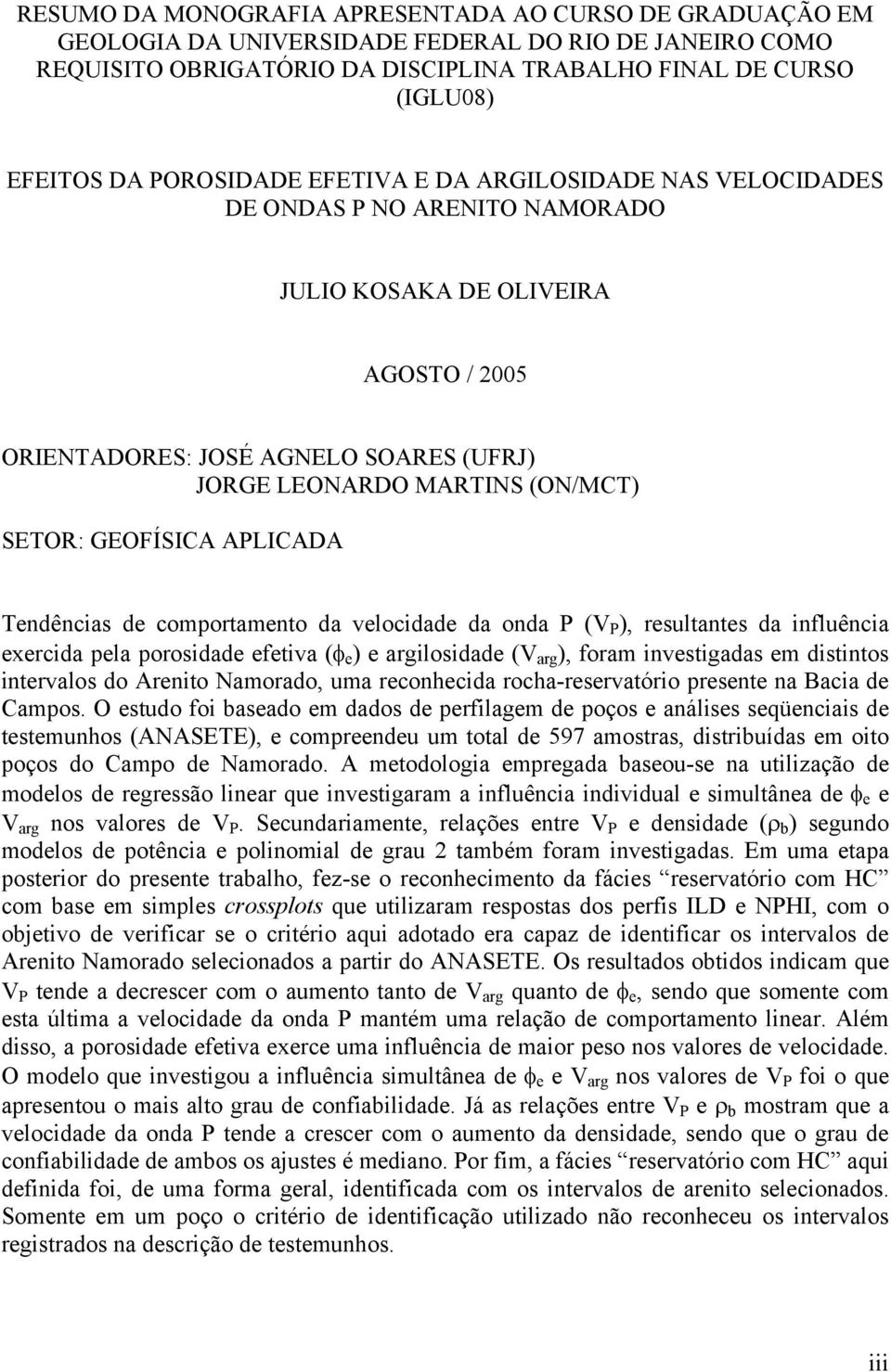 SETOR: GEOFÍSICA APLICADA Tendências de comportamento da velocidade da onda P (V P ), resultantes da influência exercida pela porosidade efetiva (φ e ) e argilosidade (V arg ), foram investigadas em