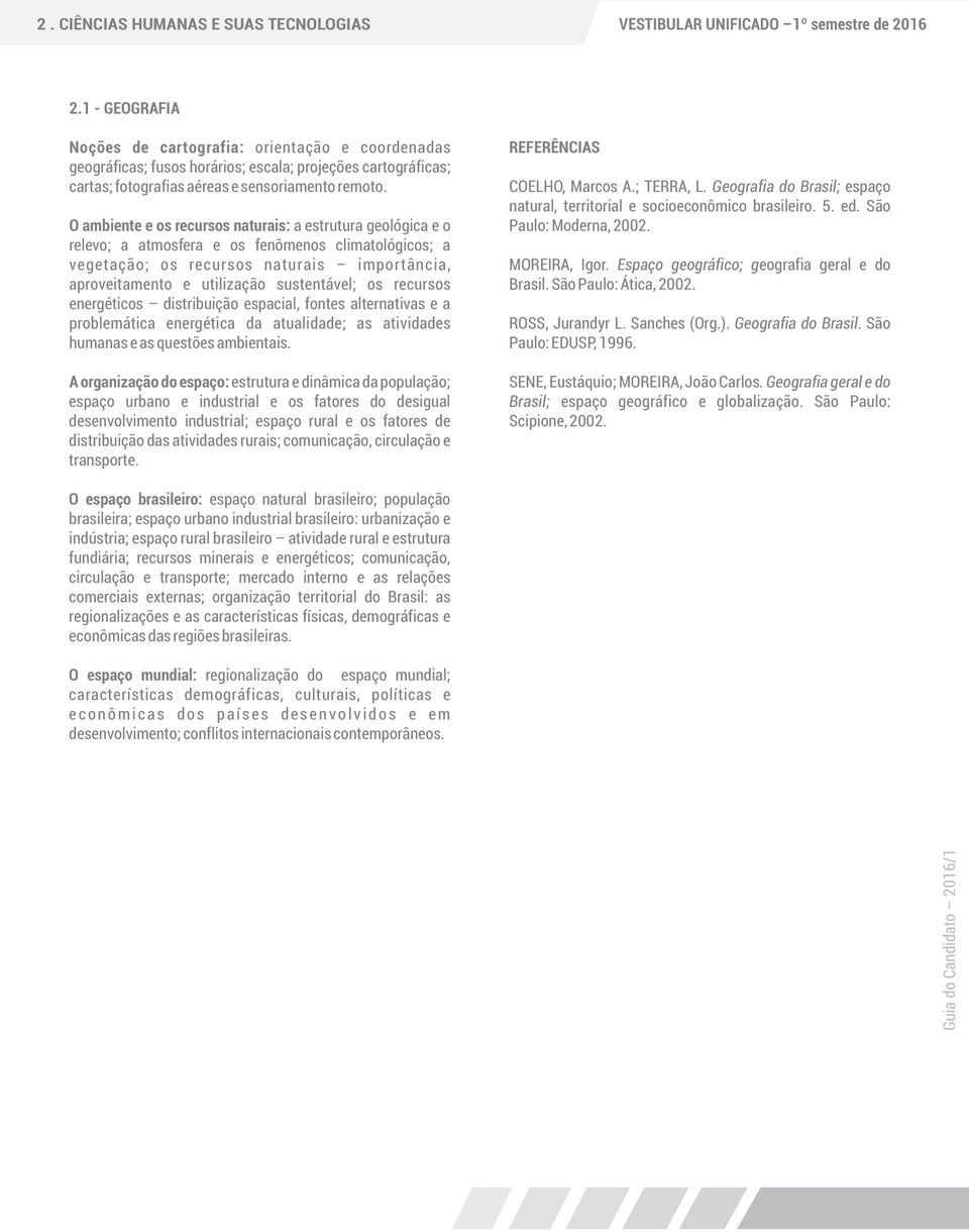 REFERÊNCIAS COELHO, Marcos A.; TERRA, L. Geografia do Brasil; espaço natural, territorial e socioeconômico brasileiro. 5. ed.