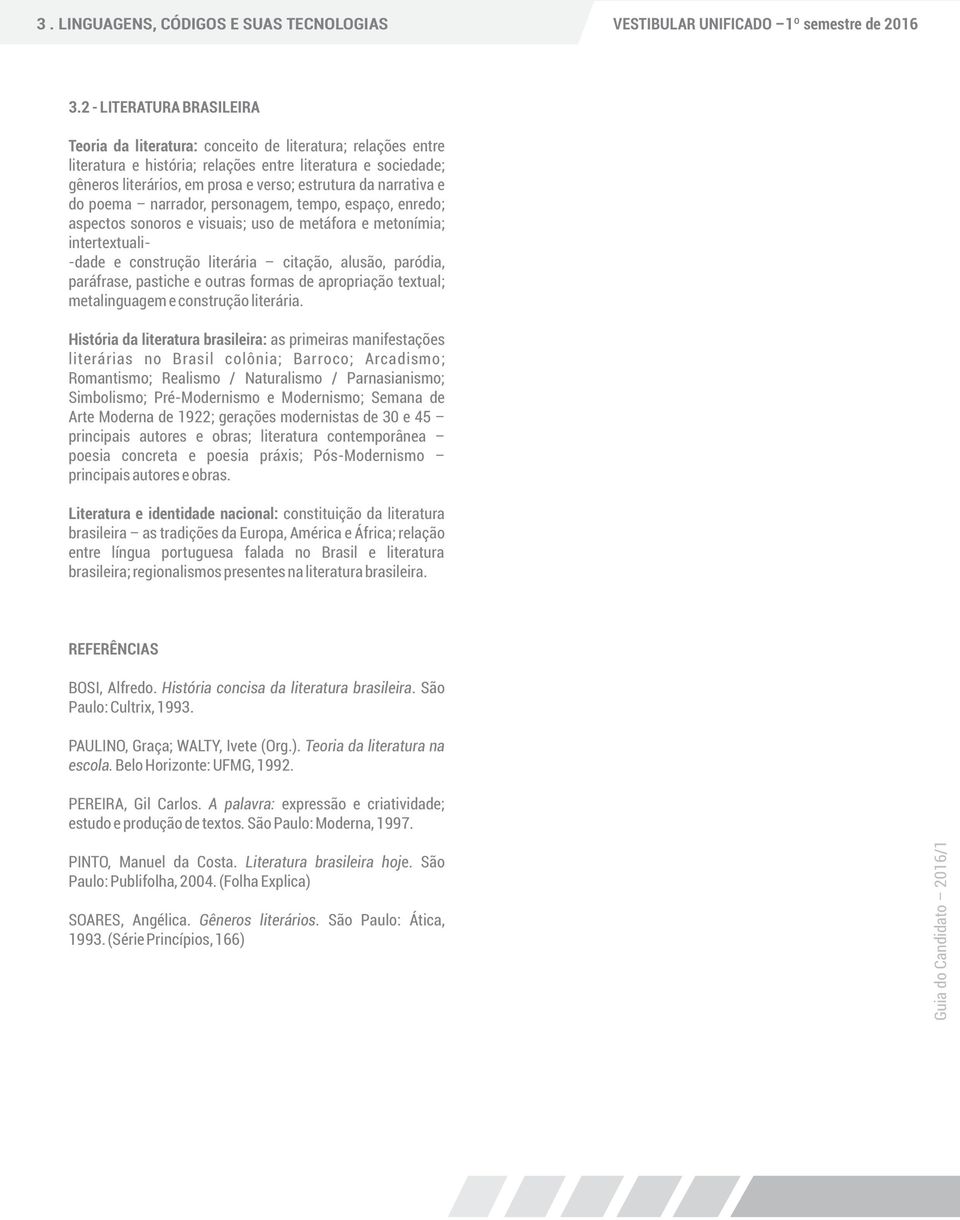 narrativa e do poema narrador, personagem, tempo, espaço, enredo; aspectos sonoros e visuais; uso de metáfora e metonímia; intertextuali- -dade e construção literária citação, alusão, paródia,