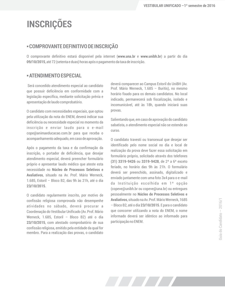 ATENDIMENTO ESPECIAL Será concedido atendimento especial ao candidato que possuir deficiência em conformidade com a legislação específica, mediante solicitação prévia e apresentação de laudo