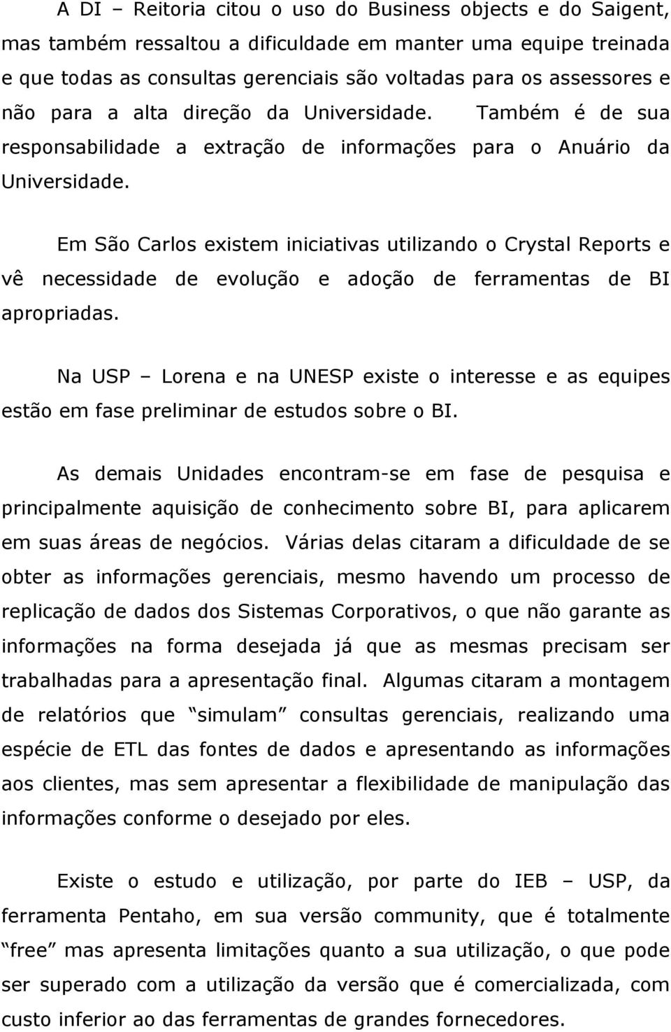 Em São Carlos existem iniciativas utilizando o Crystal Reports e vê necessidade de evolução e adoção de ferramentas de BI apropriadas.