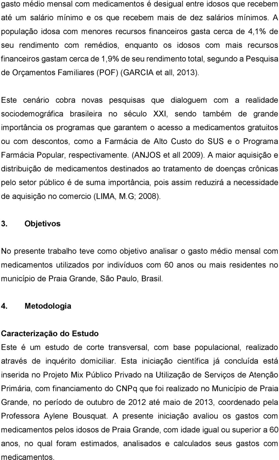 segundo a Pesquisa de Orçamentos Familiares (POF) (GARCIA et all, 2013).