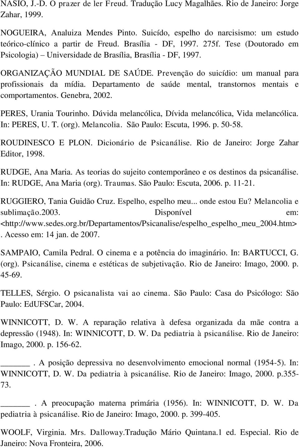 ORGANIZAÇÃO MUNDIAL DE SAÚDE. Prevenção do suicídio: um manual para profissionais da mídia. Departamento de saúde mental, transtornos mentais e comportamentos. Genebra, 2002. PERES, Urania Tourinho.