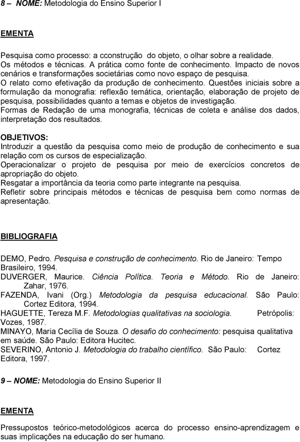 Questões iniciais sobre a formulação da monografia: reflexão temática, orientação, elaboração de projeto de pesquisa, possibilidades quanto a temas e objetos de investigação.