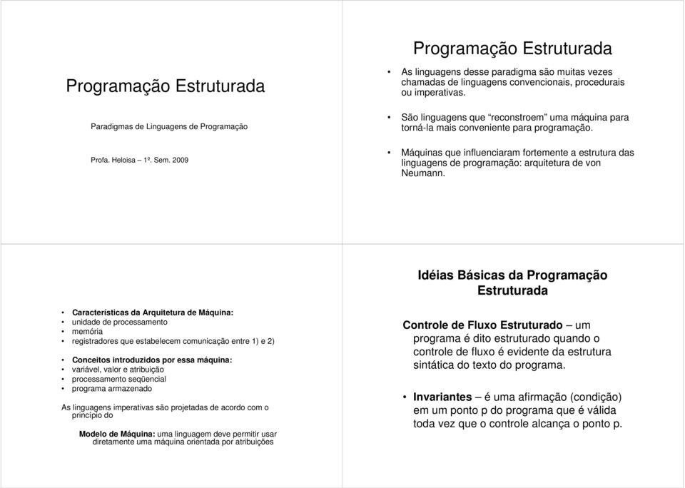 2009 Máquinas que influenciaram fortemente a estrutura das linguagens de programação: arquitetura de von Neumann.