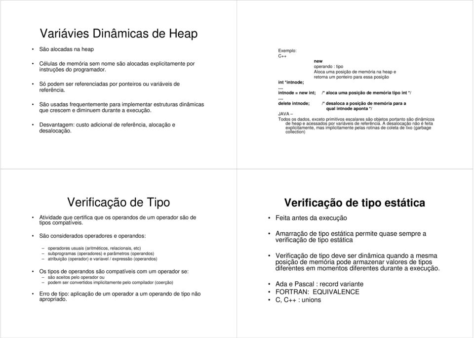 Desvantagem: custo adicional de referência, alocação e desalocação. Exemplo: C++ new operando : tipo Aloca uma posição de memória na heap e retorna um ponteiro para essa posição int *intnode;.