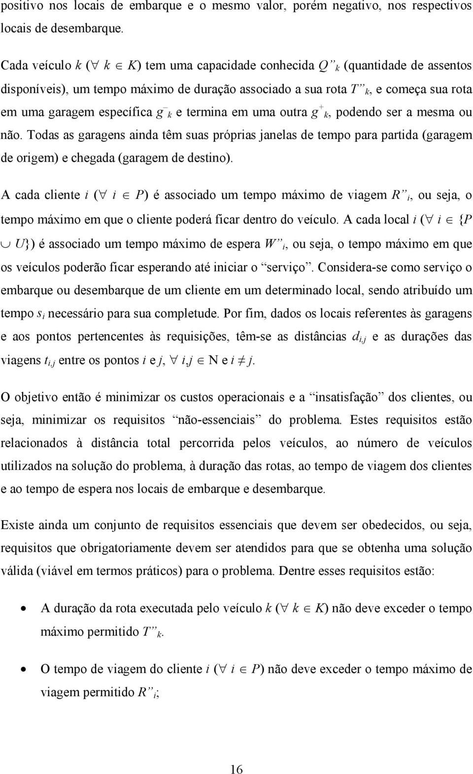 termina em uma outra g + k, podendo ser a mesma ou não. Todas as garagens ainda têm suas próprias janelas de tempo para partida (garagem de origem) e chegada (garagem de destino).