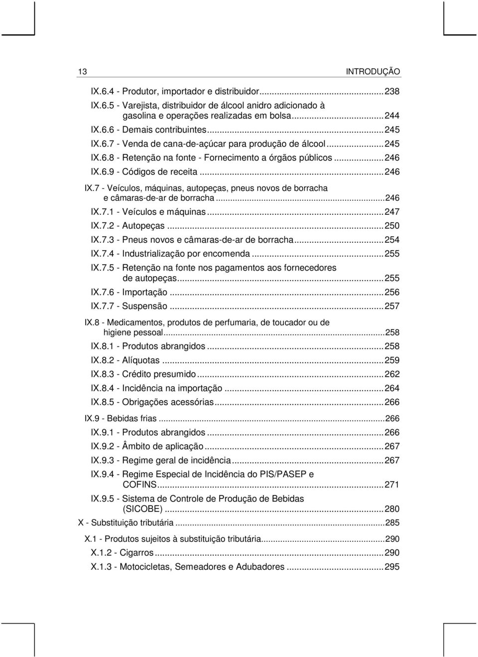 6.9 - Códigos de receita...246 IX.7 - Veículos, máquinas, autopeças, pneus novos de borracha e câmaras-de-ar de borracha...246 IX.7.1 - Veículos e máquinas...247 IX.7.2 - Autopeças...250 IX.7.3 - Pneus novos e câmaras-de-ar de borracha.