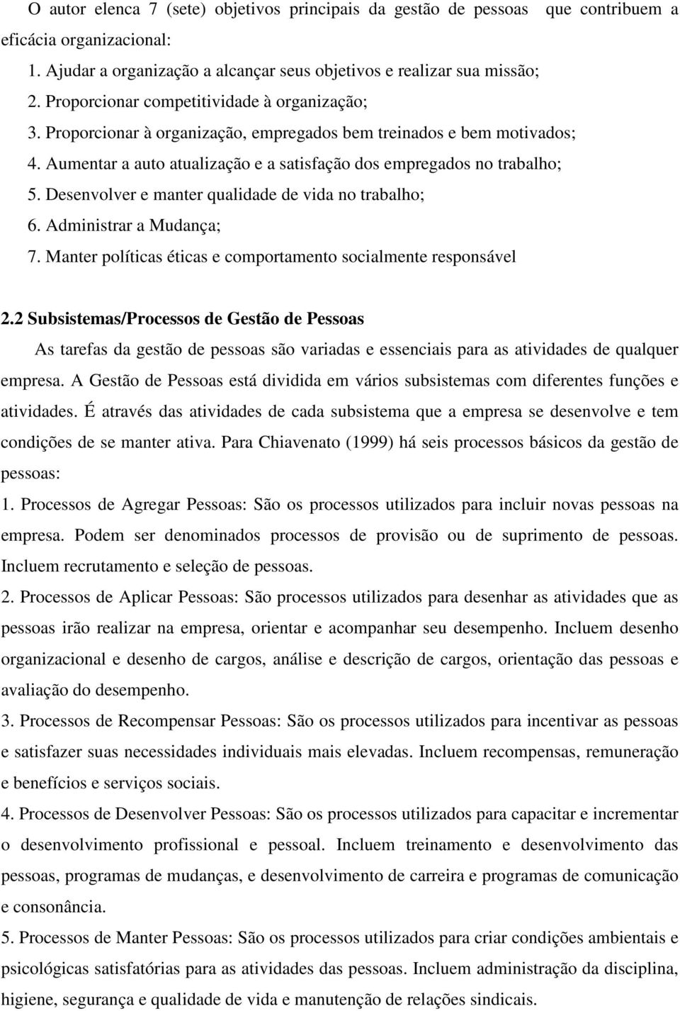 Desenvolver e manter qualidade de vida no trabalho; 6. Administrar a Mudança; 7. Manter políticas éticas e comportamento socialmente responsável 2.