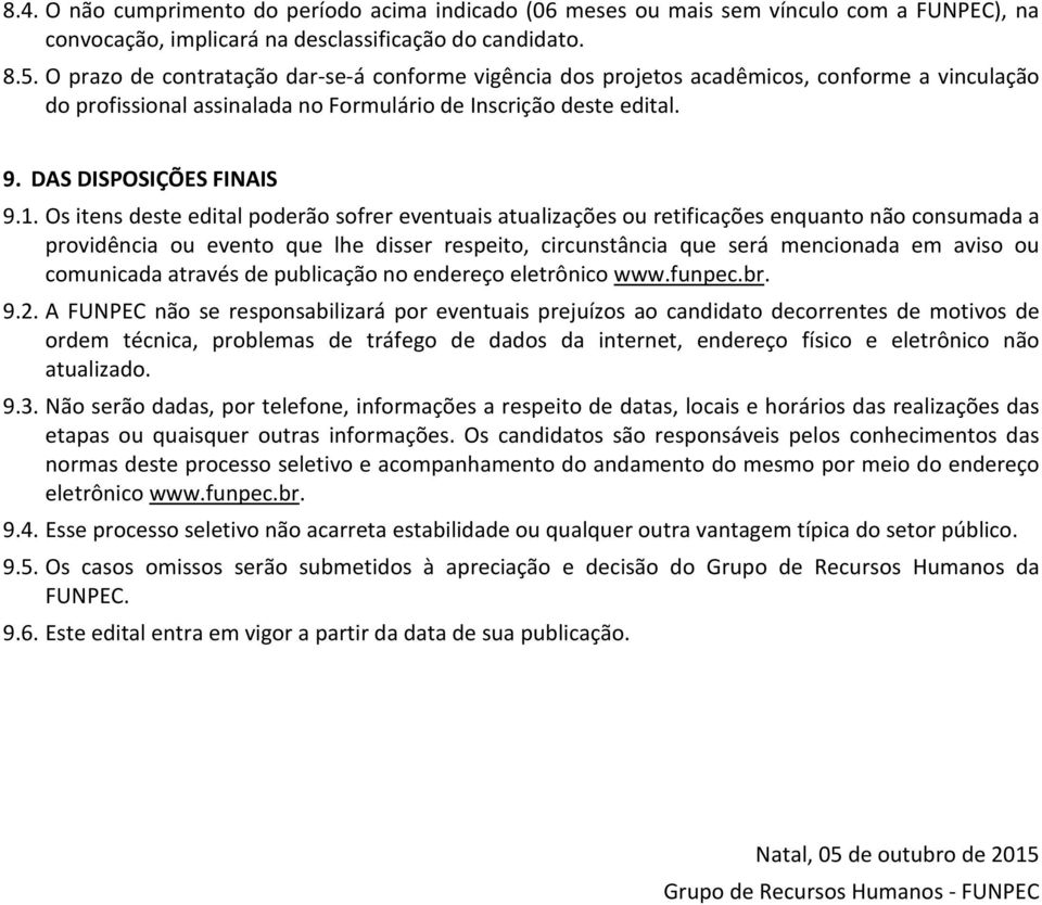 Os itens deste edital poderão sofrer eventuais atualizações ou retificações enquanto não consumada a providência ou evento que lhe disser respeito, circunstância que será mencionada em aviso ou