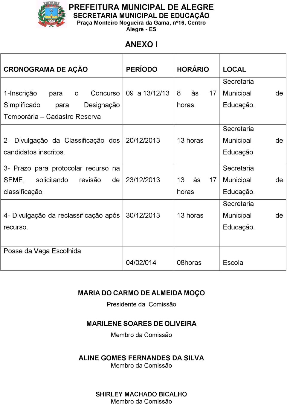 Educação de de 3- Prazo para protocolar recurso na Secretaria SEME, solicitando revisão de 23/12/2013 13 às 17 Municipal de classificação. horas Educação.