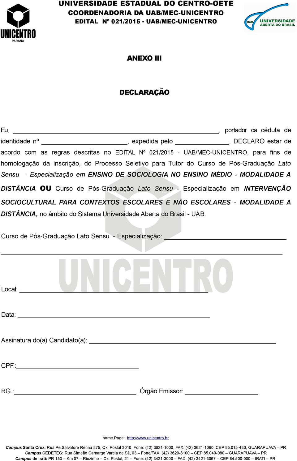 OU Curso de Pós-Graduação Lato Sensu - Especialização em INTERVENÇÃO SOCIOCULTURAL PARA CONTEXTOS ESCOLARES E NÃO ESCOLARES - MODALIDADE A DISTÂNCIA, no âmbito do