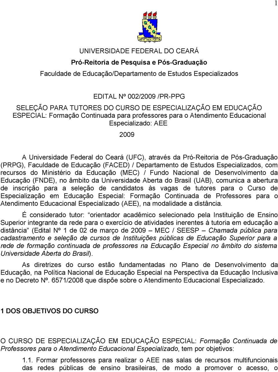 Pós-Graduação (PRPG), Faculdade de Educação (FACED) / Departamento de Estudos Especializados, com recursos do Ministério da Educação (MEC) / Fundo Nacional de Desenvolvimento da Educação (FNDE), no