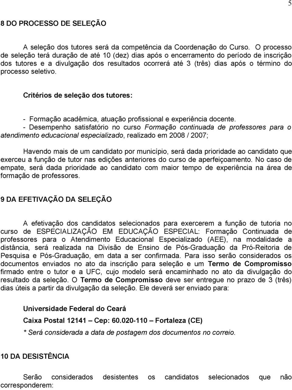 seletivo. Critérios de seleção dos tutores: - Formação acadêmica, atuação profissional e experiência docente.