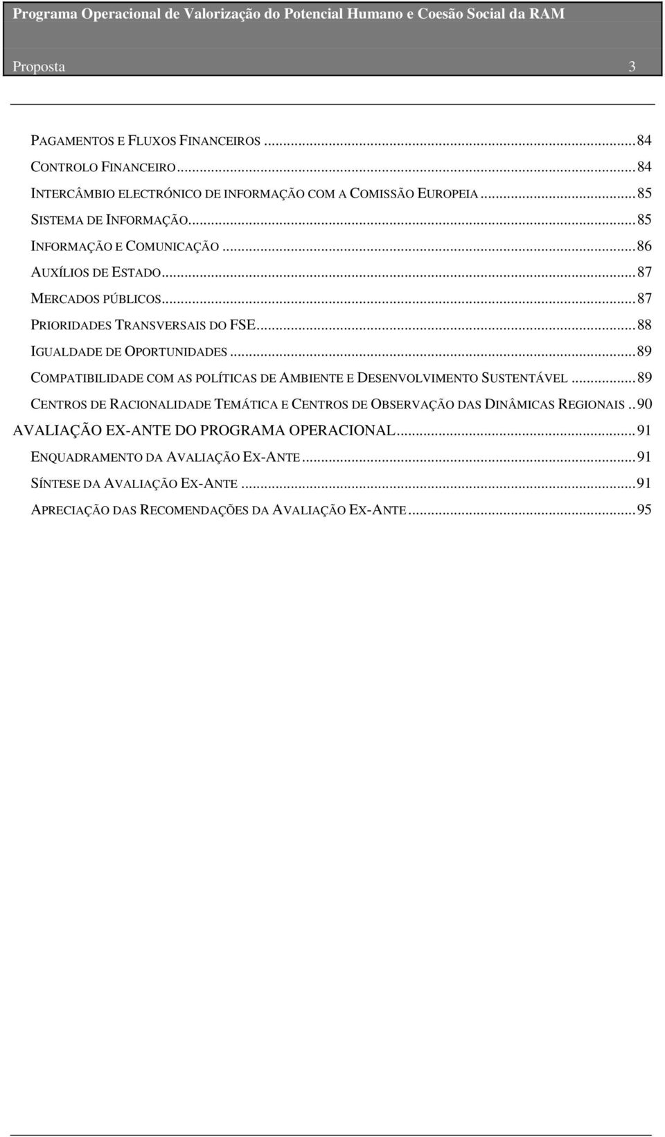 .. 89 COMPATIBILIDADE COM AS POLÍTICAS DE AMBIENTE E DESENVOLVIMENTO SUSTENTÁVEL... 89 CENTROS DE RACIONALIDADE TEMÁTICA E CENTROS DE OBSERVAÇÃO DAS DINÂMICAS REGIONAIS.