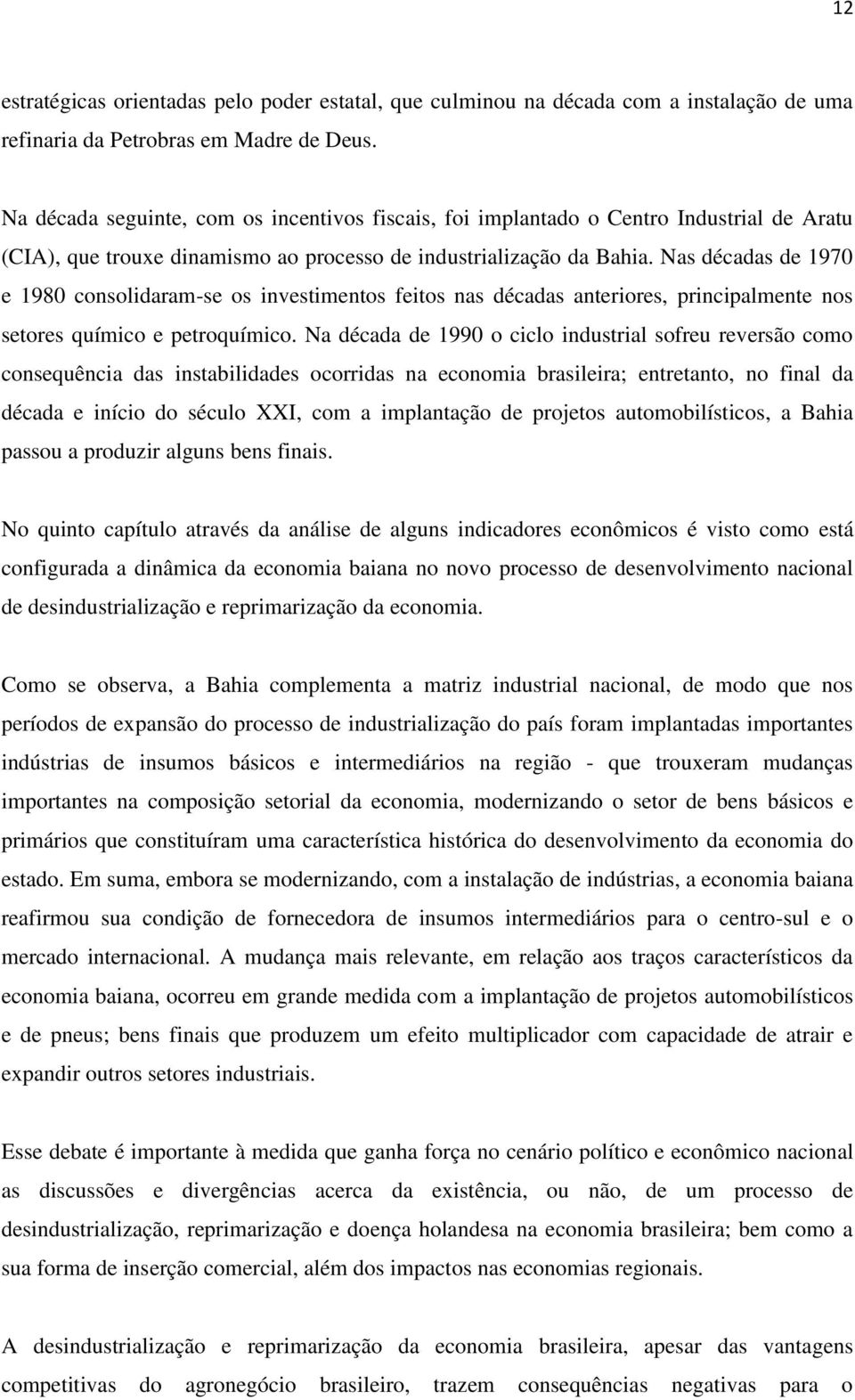 Nas décadas de 1970 e 1980 consolidaram-se os investimentos feitos nas décadas anteriores, principalmente nos setores químico e petroquímico.