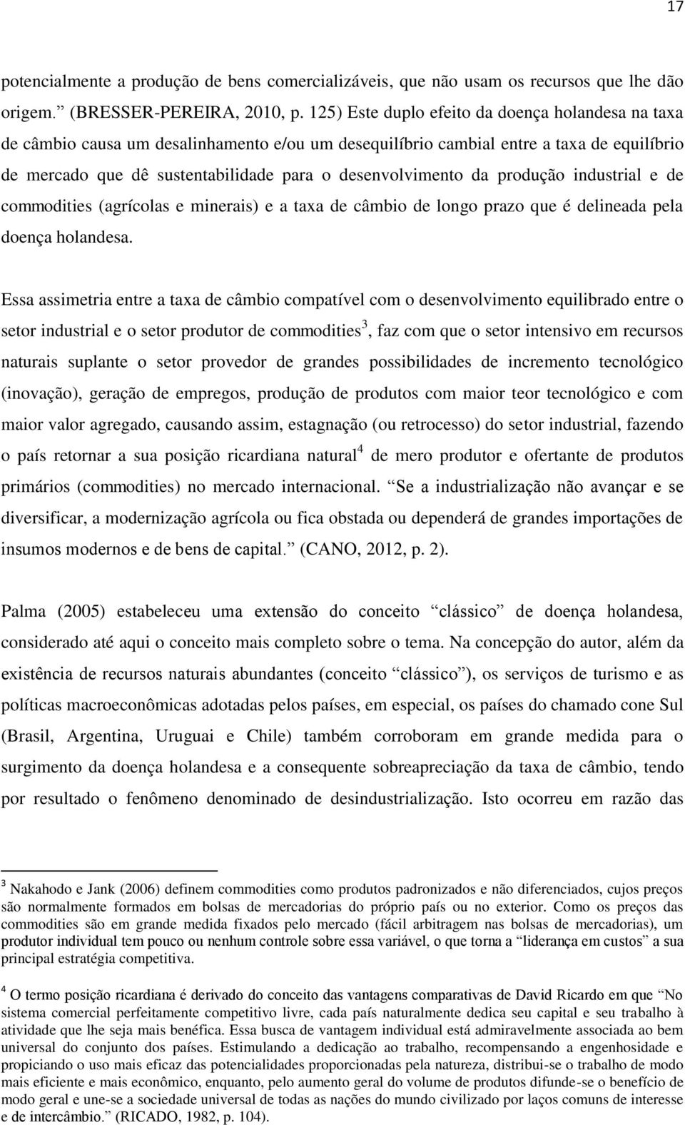 da produção industrial e de commodities (agrícolas e minerais) e a taxa de câmbio de longo prazo que é delineada pela doença holandesa.