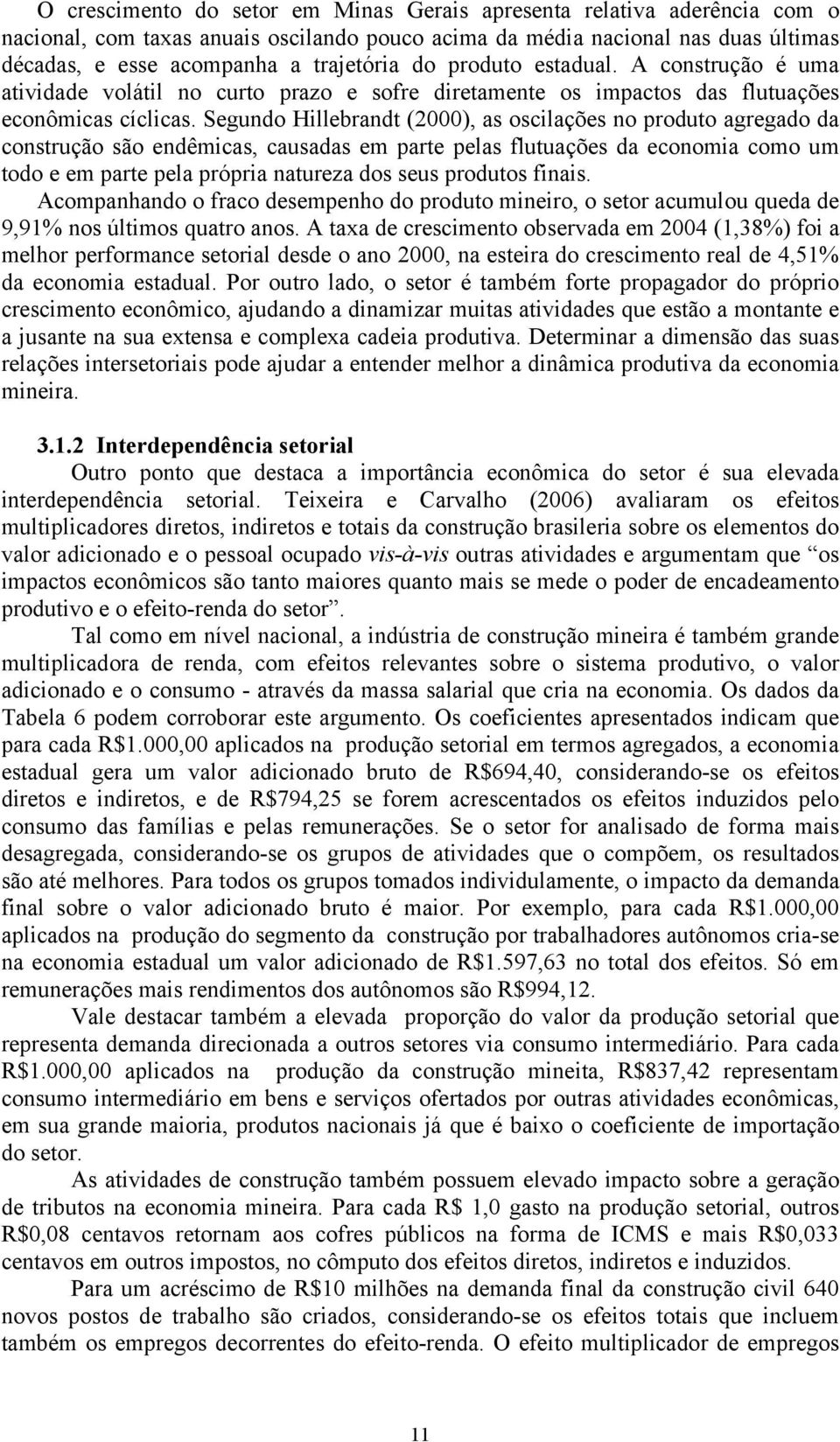 Segundo Hillebrandt (2000), as oscilações no produto agregado da construção são endêmicas, causadas em parte pelas flutuações da economia como um todo e em parte pela própria natureza dos seus