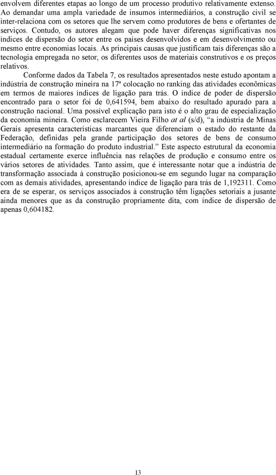 Contudo, os autores alegam que pode haver diferenças significativas nos índices de dispersão do setor entre os países desenvolvidos e em desenvolvimento ou mesmo entre economias locais.