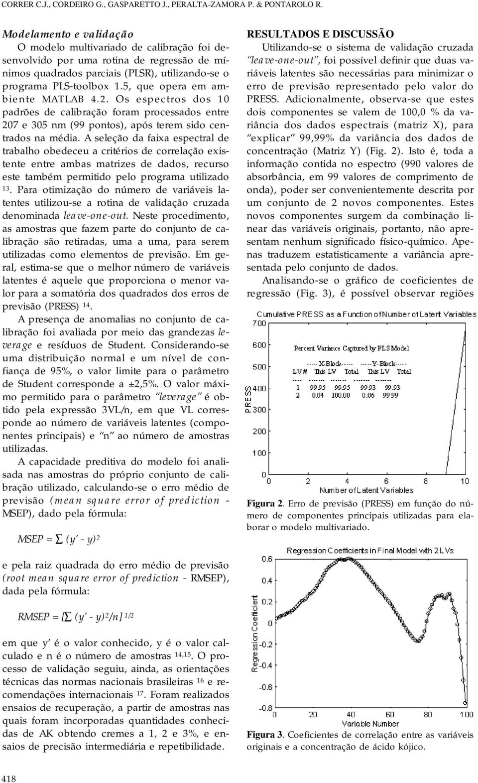 5, que opera em ambiente MATLAB 4.2. Os espectros dos 10 padrões de calibração foram processados entre 207 e 305 nm (99 pontos), após terem sido centrados na média.