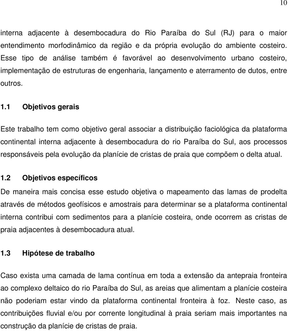 1 Objetivos gerais Este trabalho tem como objetivo geral associar a distribuição faciológica da plataforma continental interna adjacente à desembocadura do rio Paraíba do Sul, aos processos