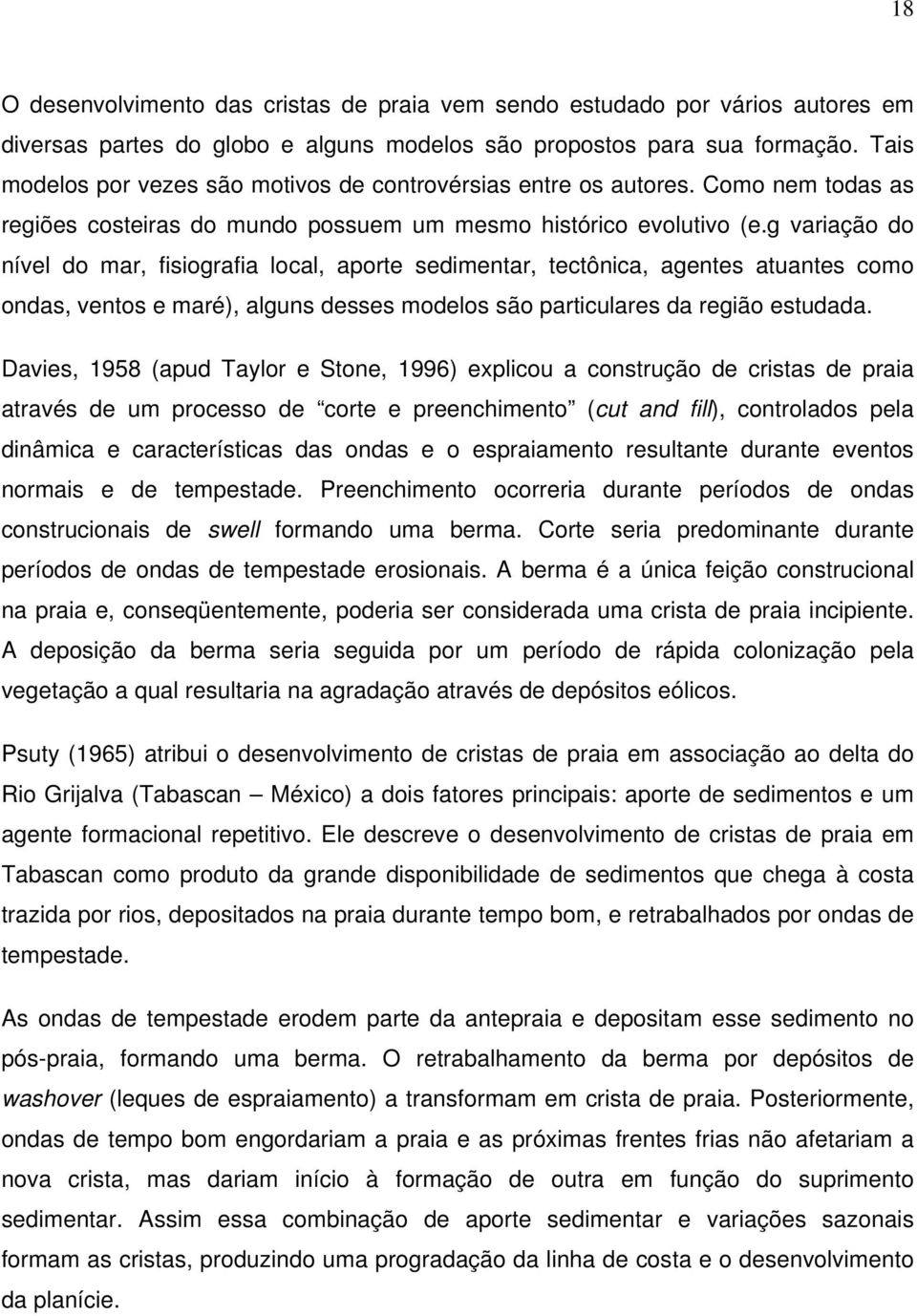 g variação do nível do mar, fisiografia local, aporte sedimentar, tectônica, agentes atuantes como ondas, ventos e maré), alguns desses modelos são particulares da região estudada.