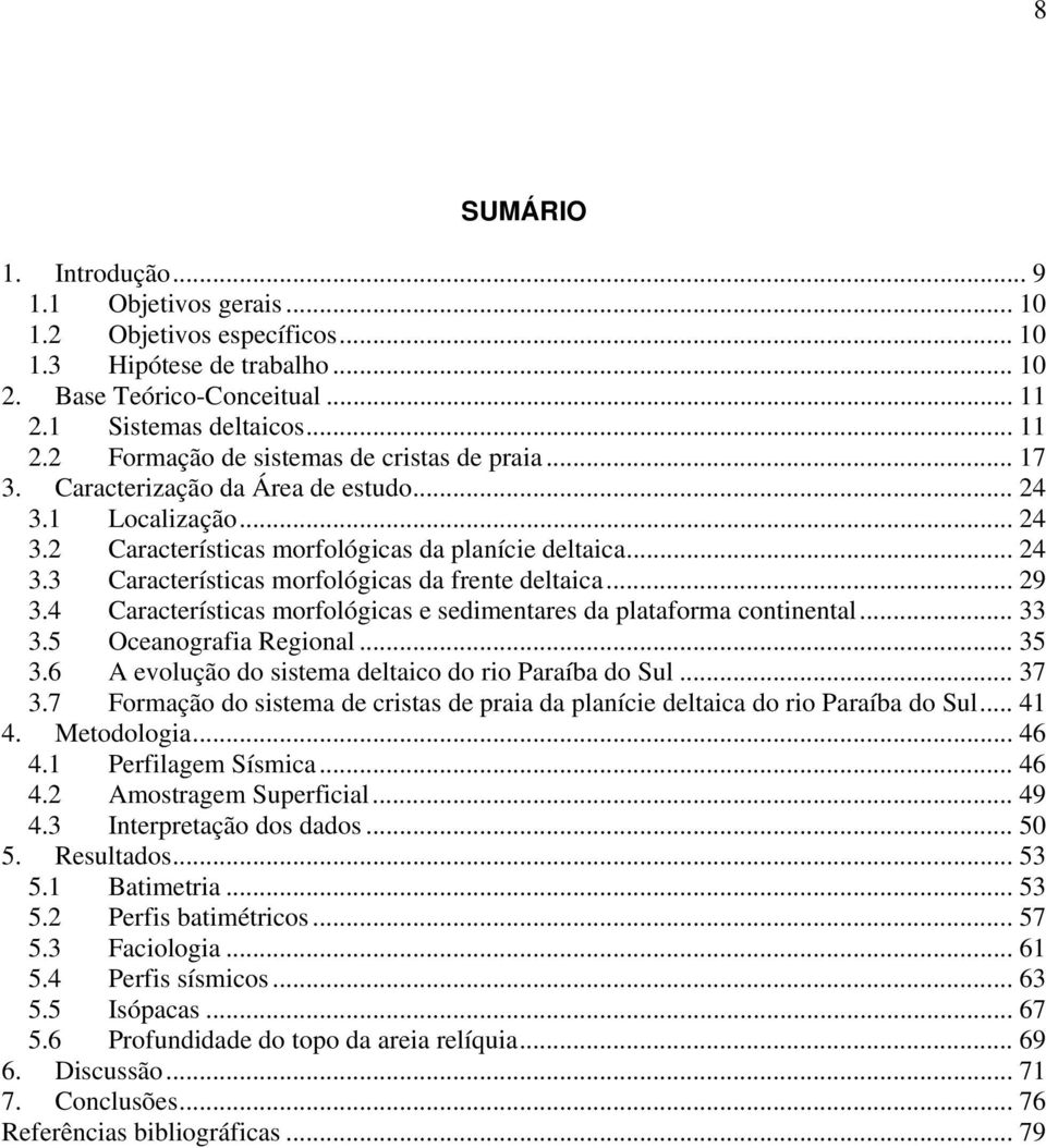 4 Características morfológicas e sedimentares da plataforma continental... 33 3.5 Oceanografia Regional... 35 3.6 A evolução do sistema deltaico do rio Paraíba do Sul... 37 3.