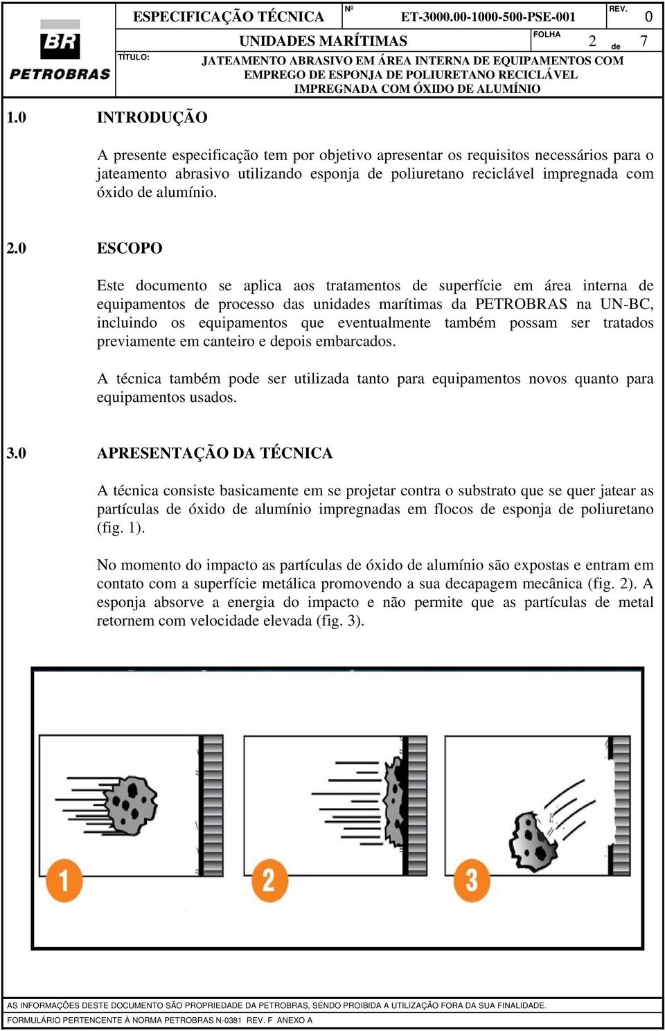 ESCOPO Este documento se aplica aos tratamentos superfície em área interna equipamentos processo das unidas marítimas da PETROBRAS na UN-BC, incluindo os equipamentos que eventualmente também possam