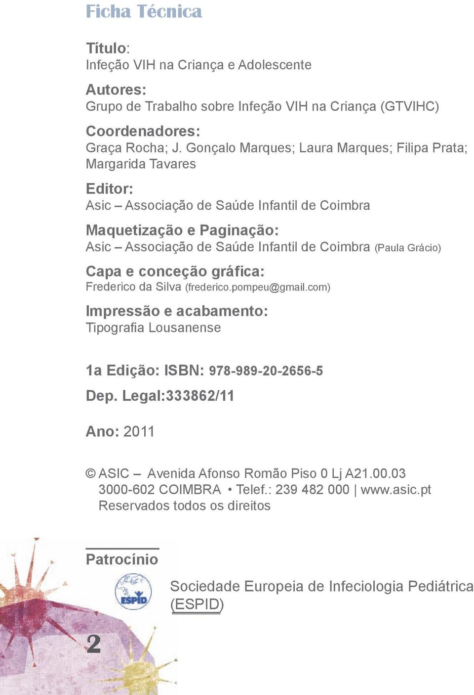 Coimbra (Paula Grácio) Capa e conceção gráfica: Frederico da Silva (frederico.pompeu@gmail.com) Impressão e acabamento: Tipografia Lousanense 1a Edição: ISBN: 978-989-20-2656-5 Dep.
