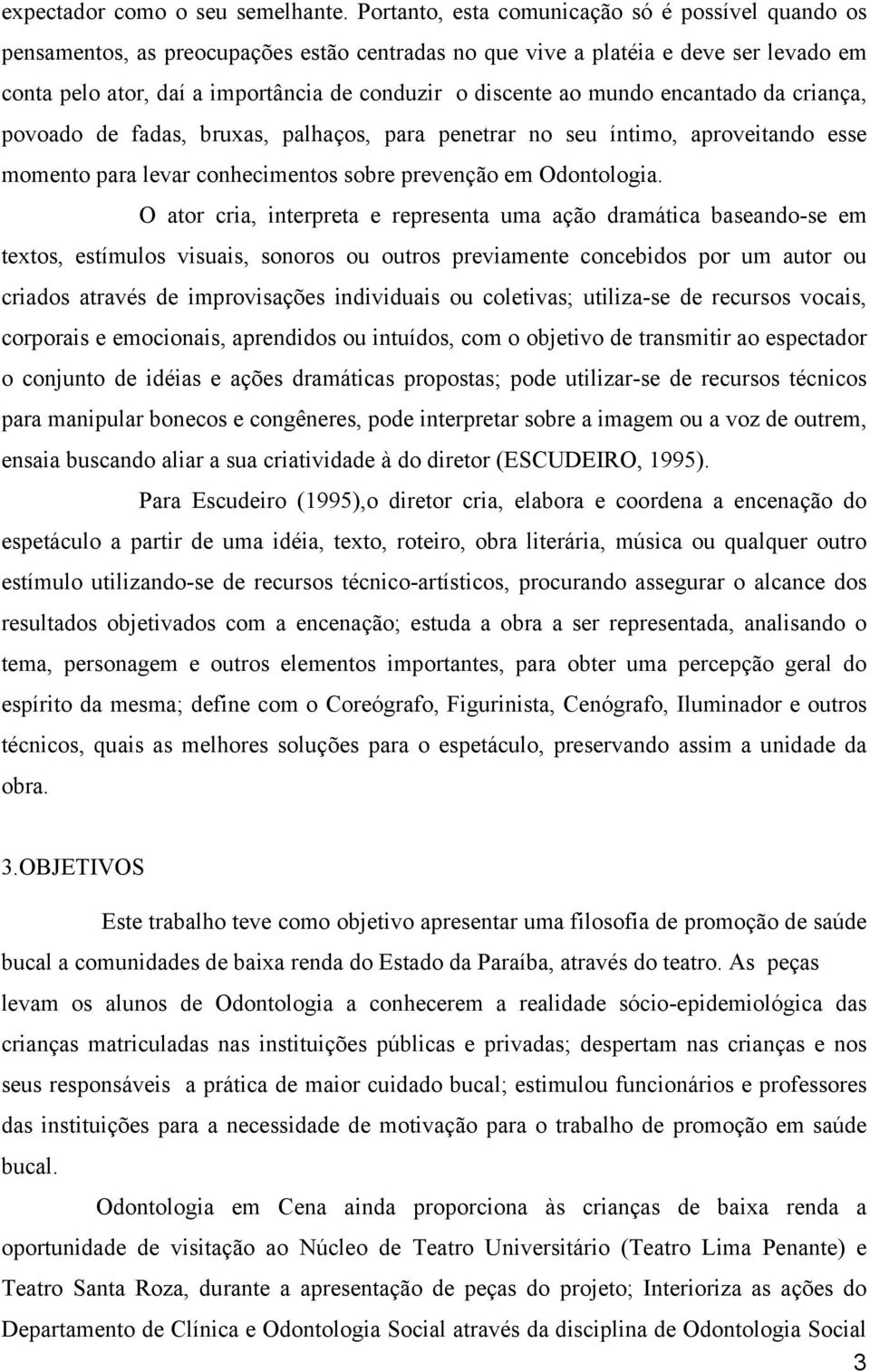 mundo encantado da criança, povoado de fadas, bruxas, palhaços, para penetrar no seu íntimo, aproveitando esse momento para levar conhecimentos sobre prevenção em Odontologia.