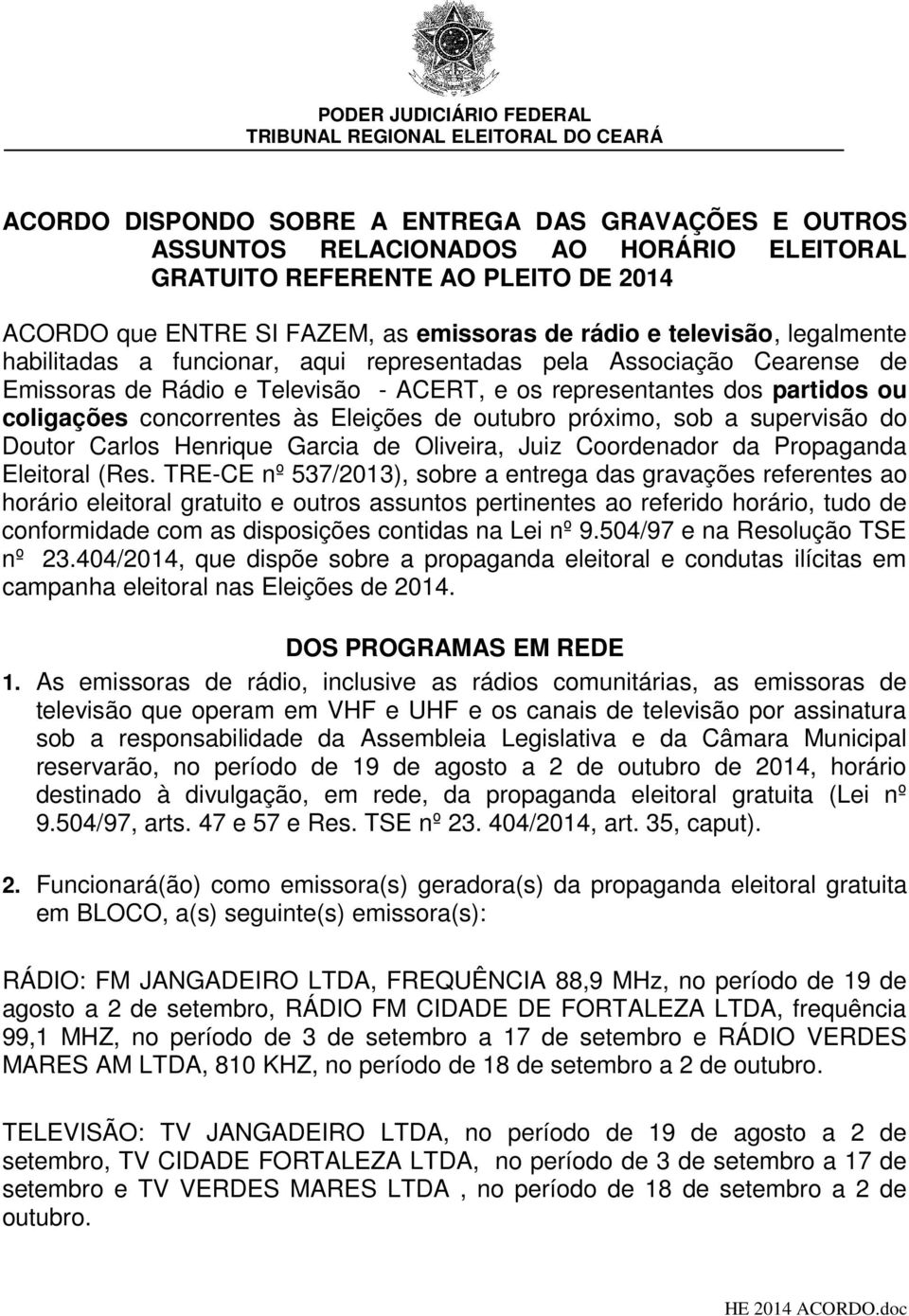 representantes dos partidos ou coligações concorrentes às Eleições de outubro próximo, sob a supervisão do Doutor Carlos Henrique Garcia de Oliveira, Juiz Coordenador da Propaganda Eleitoral (Res.