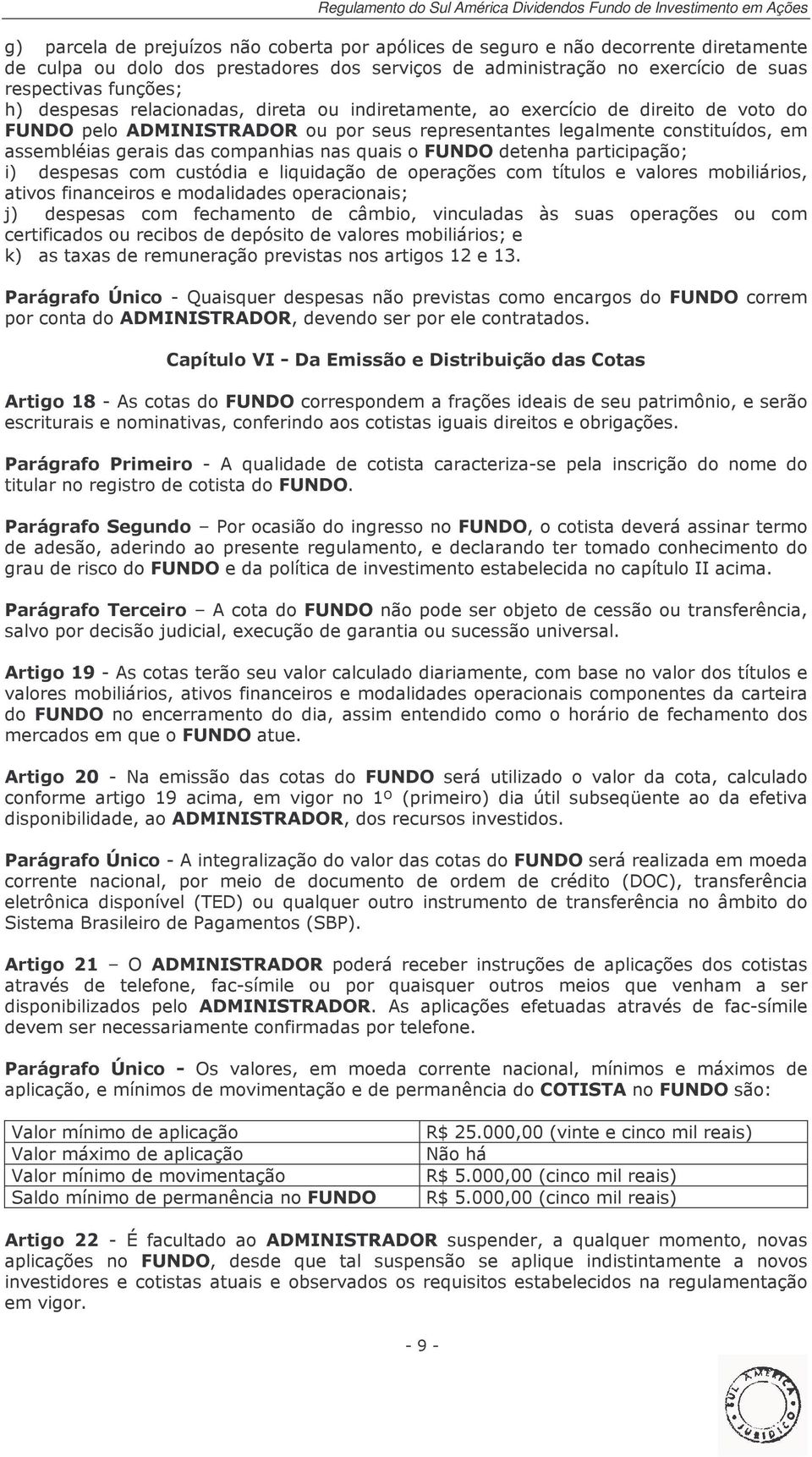 nas quais o FUNDO detenha participação; i) despesas com custódia e liquidação de operações com títulos e valores mobiliários, ativos financeiros e modalidades operacionais; j) despesas com fechamento