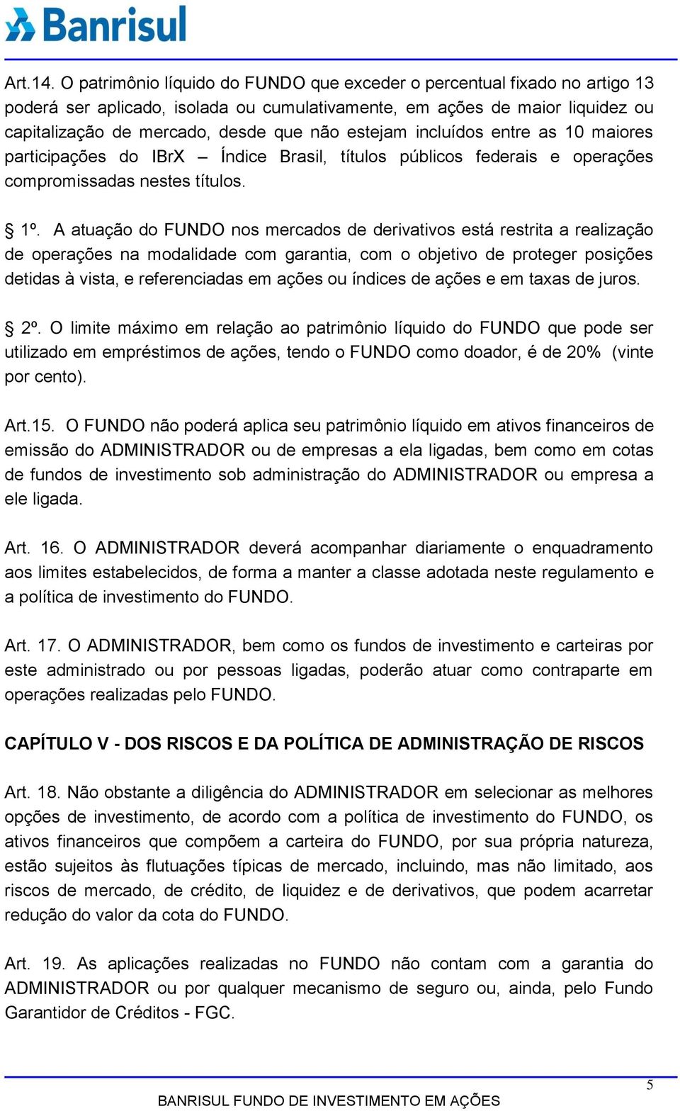 estejam incluídos entre as 10 maiores participações do IBrX Índice Brasil, títulos públicos federais e operações compromissadas nestes títulos. 1º.