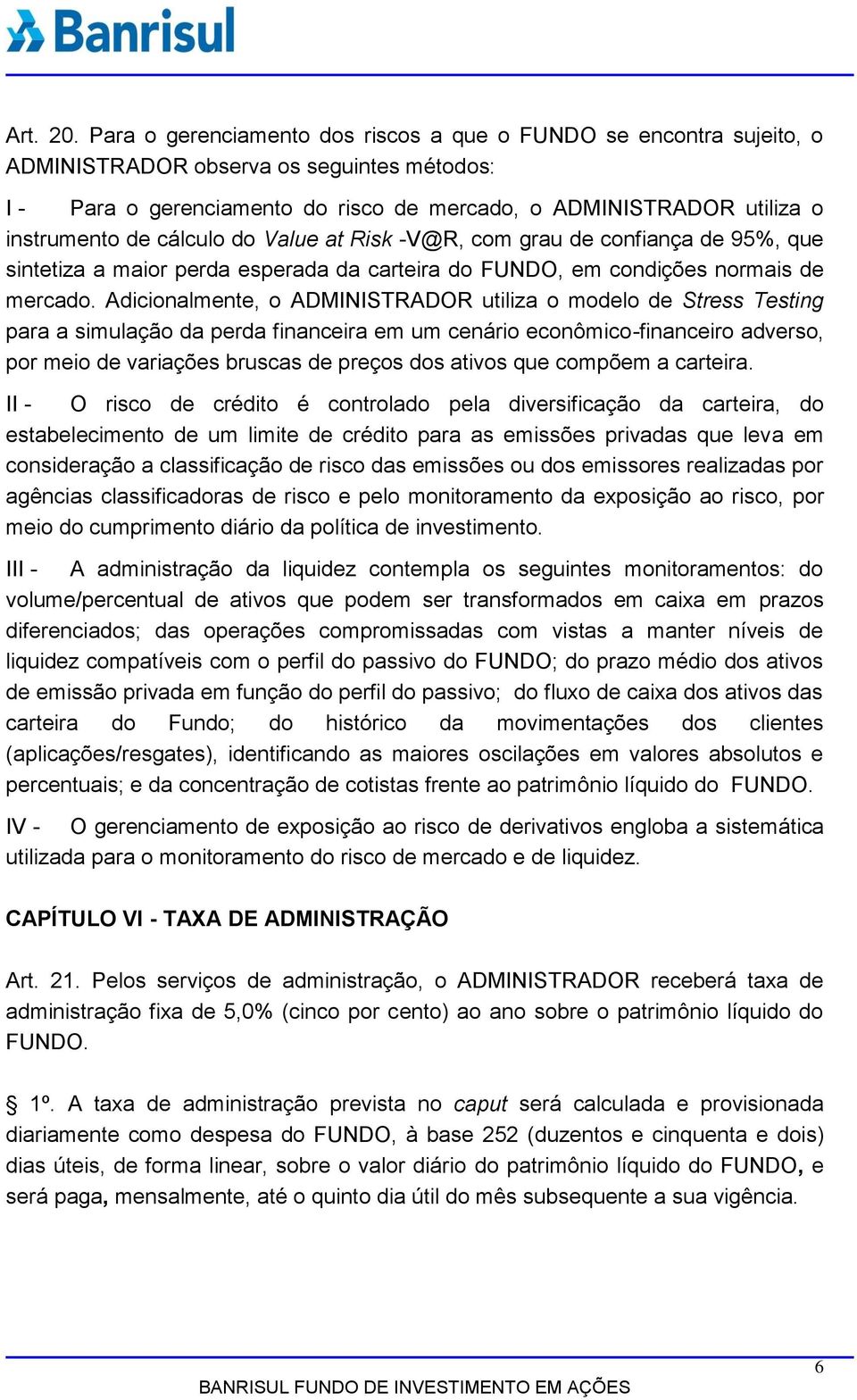 cálculo do Value at Risk -V@R, com grau de confiança de 95%, que sintetiza a maior perda esperada da carteira do FUNDO, em condições normais de mercado.