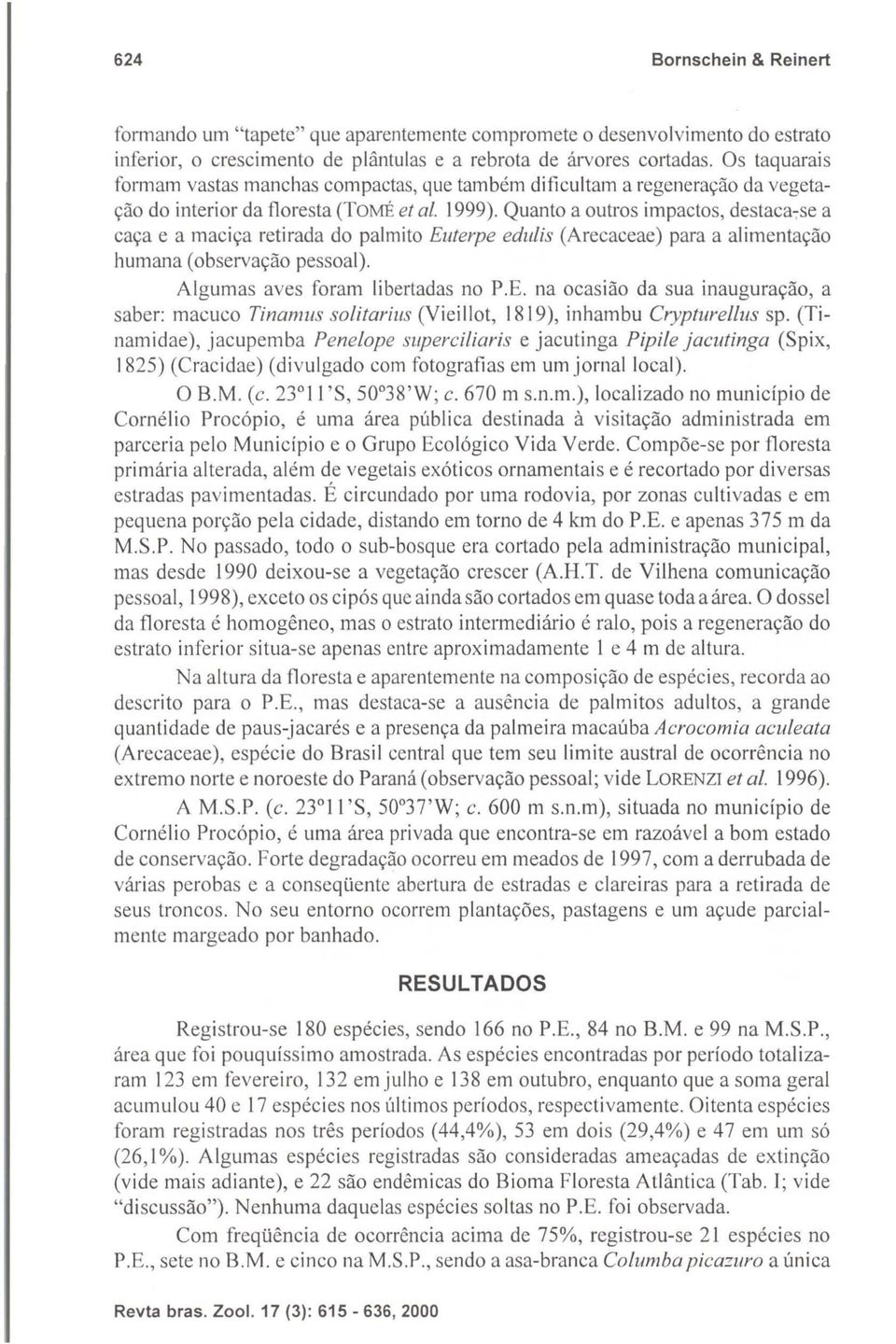 Quanto a outros impactos, destaca:se a caça e a maciça retirada do palmito Euterpe edulis (Arecaceae) para a alimentação humana (observação pessoal). Algumas aves foram libertadas no P.E. na ocasião da sua inauguração, a saber: macuco Tinamus solitarius (Vieillot, 1819), inhambu Crypturellus sp.