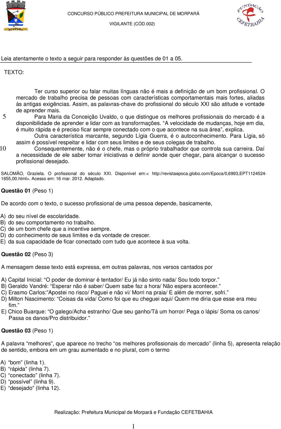 Assim, as palavras-chave do profissional do século XXI são atitude e vontade de aprender mais.