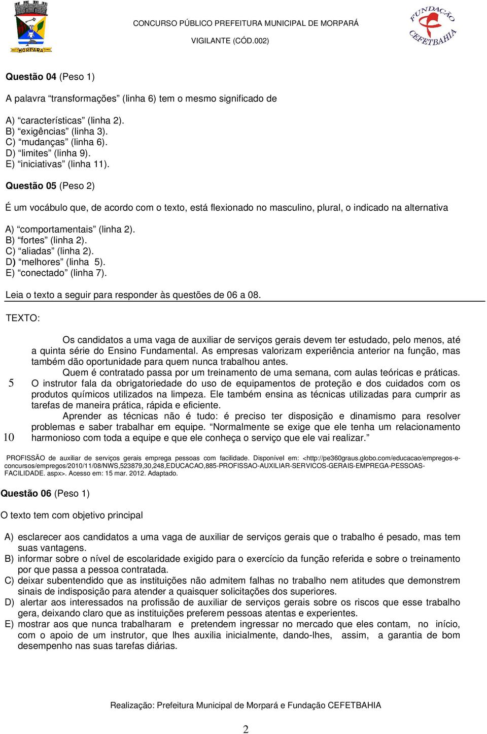 B) fortes (linha 2). C) aliadas (linha 2). D) melhores (linha 5). E) conectado (linha 7). Leia o texto a seguir para responder às questões de 06 a 08.