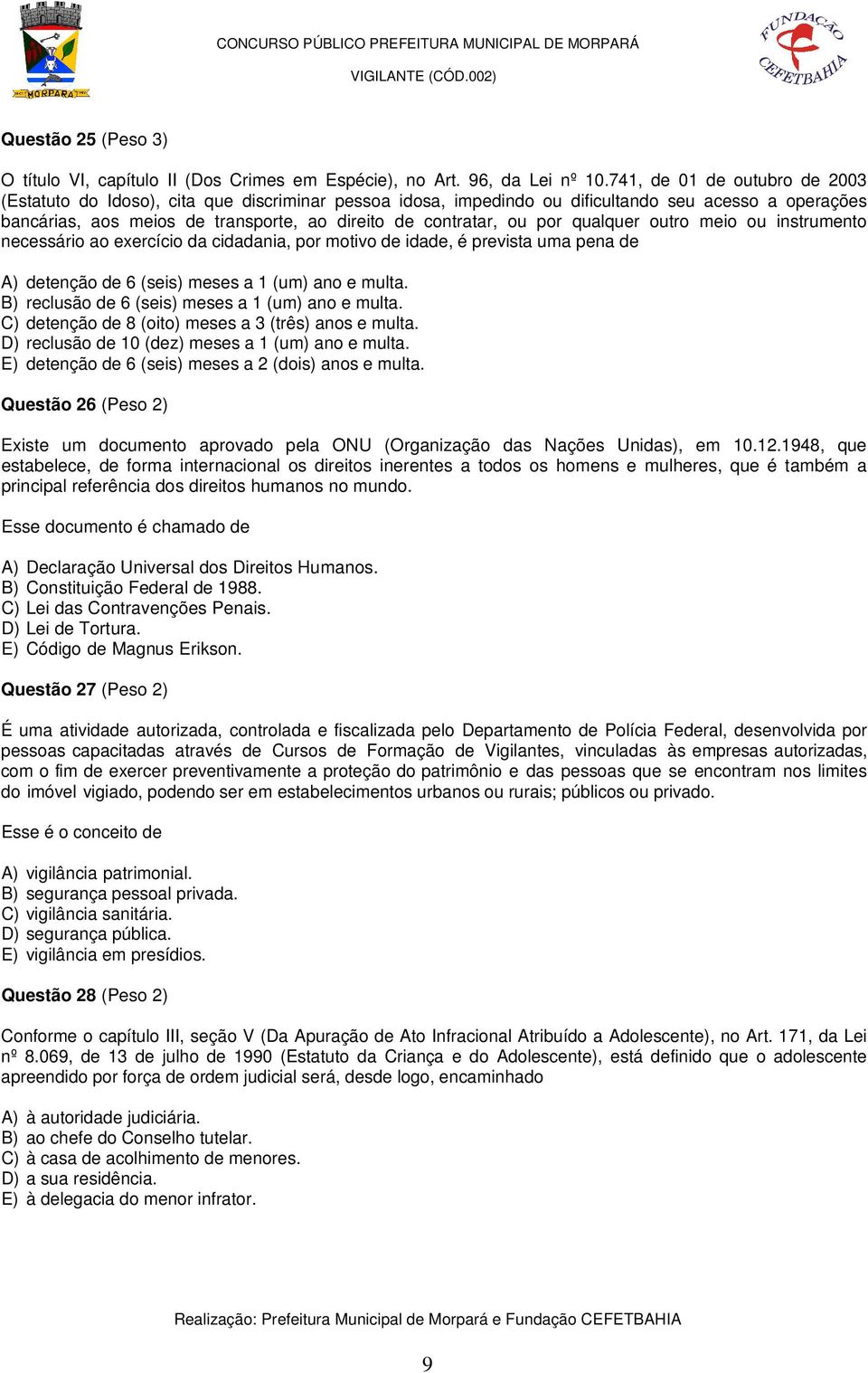 por qualquer outro meio ou instrumento necessário ao exercício da cidadania, por motivo de idade, é prevista uma pena de A) detenção de 6 (seis) meses a 1 (um) ano e multa.