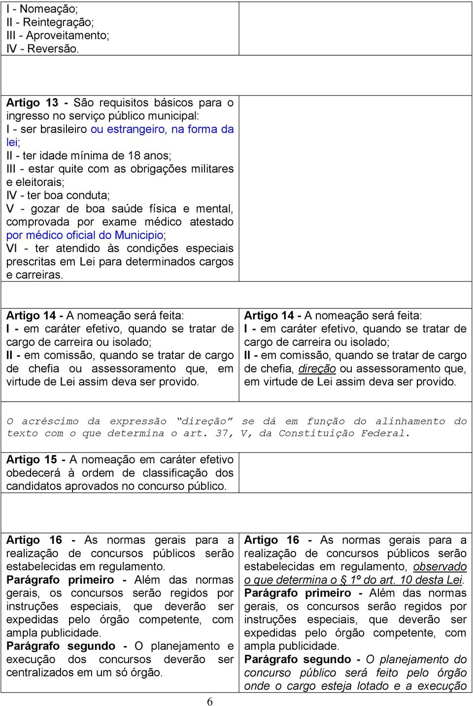 obrigações militares e eleitorais; IV - ter boa conduta; V - gozar de boa saúde física e mental, comprovada por exame médico atestado por médico oficial do Municipio; VI - ter atendido às condições