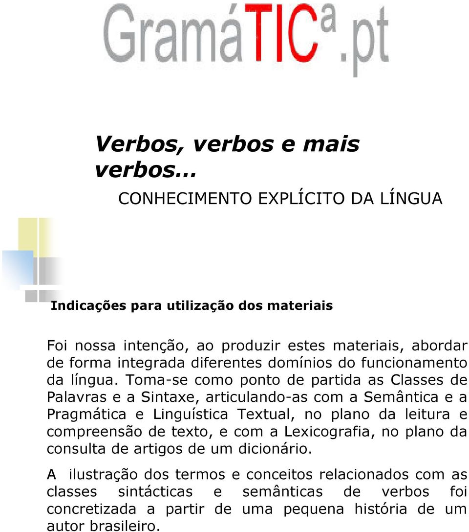 Toma-se como ponto de partida as Classes de Palavras e a Sintaxe, articulando-as com a Semântica e a Pragmática e Linguística Textual, no plano da leitura e