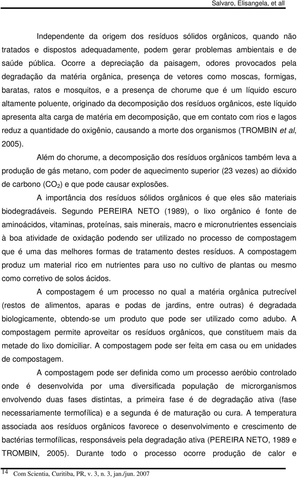 líquido escuro altamente poluente, originado da decomposição dos resíduos orgânicos, este líquido apresenta alta carga de matéria em decomposição, que em contato com rios e lagos reduz a quantidade